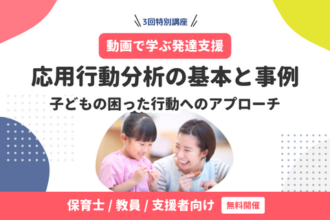 応用行動分析の基本と事例｜子どもの困った行動へのアプローチ【3回特別アーカイブ講座】無料