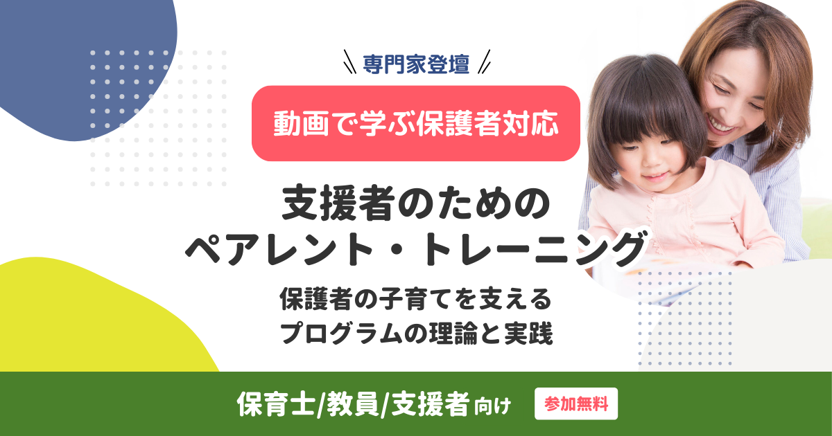 【無料配信中】支援者のためのペアレント・トレーニング｜保護者の子育てを支えるプログラムの理論と実践