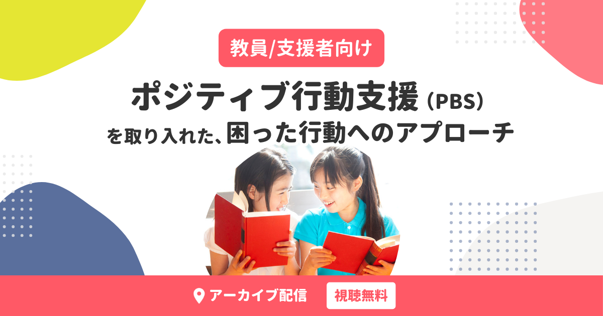 支援職向け｜ポジティブ行動支援（PBS）を取り入れた、困った行動へのアプローチ「整える」（無料・アーカイブ配信）