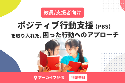 支援職向け｜ポジティブ行動支援（PBS）を取り入れた、困った行動へのアプローチ「教える」（無料・アーカイブ配信）
