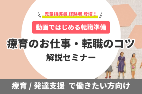 【動画ではじめる転職準備】療育のお仕事・転職のコツ解説セミナー｜療育/発達支援で働きたい方向け（無料・アーカイブ）
