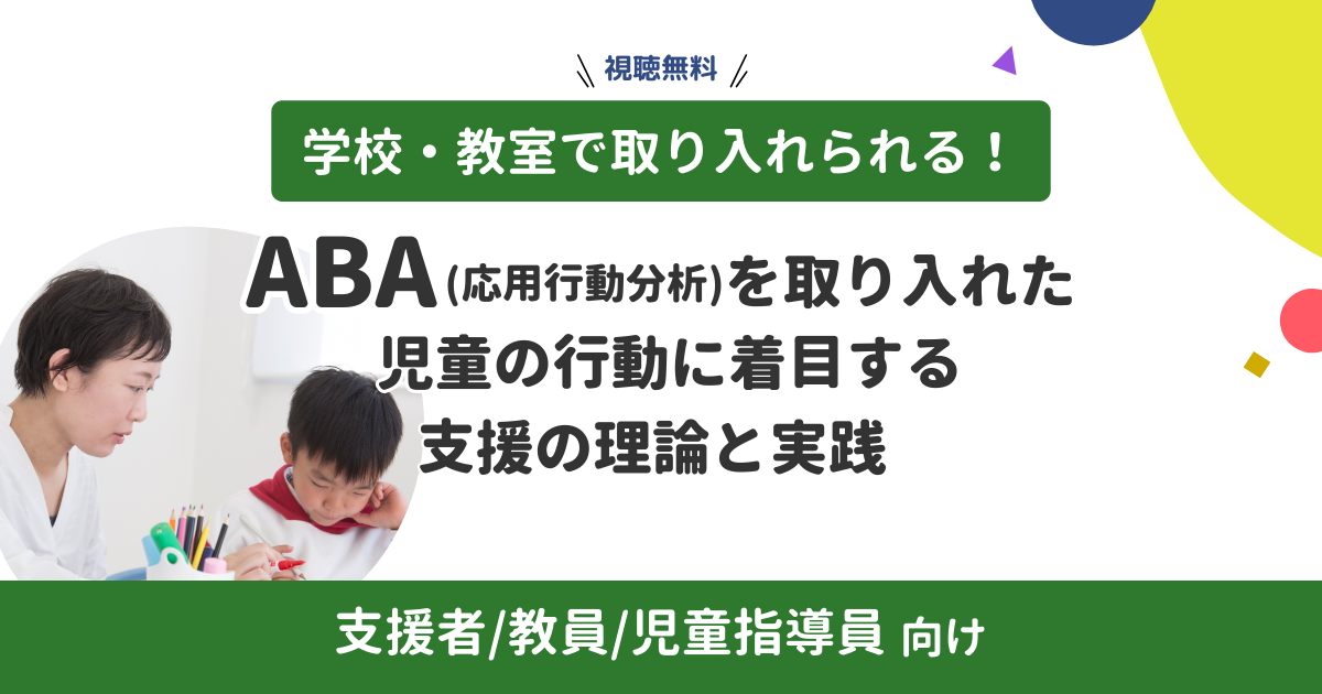 【専門家登壇･研修動画】学級・教室で取り入れられる！ABA（応用行動分析）を取り入れた、児童の行動に着目する支援の理論と実践 (無料)