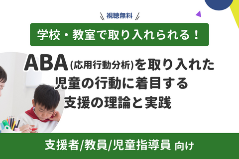 【専門家登壇･研修動画】学級・教室で取り入れられる！ABA（応用行動分析）を取り入れた、児童の行動に着目する支援の理論と実践 (無料)