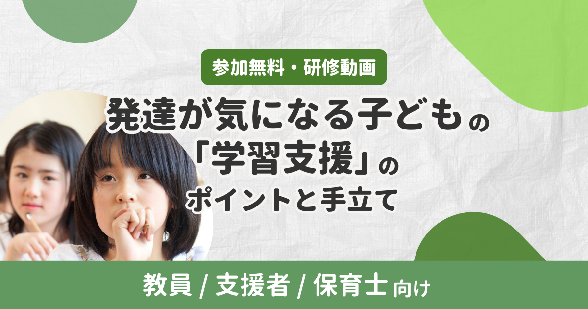 発達が気になる子どもの「学習支援」のポイントと手立て（無料・アーカイブ配信）