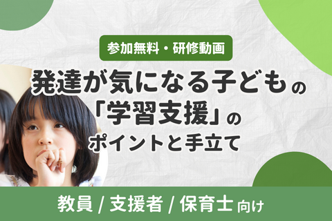 発達が気になる子どもの「学習支援」のポイントと手立て（無料・アーカイブ配信）