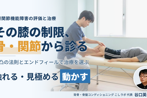 「触れる・見極める・動かす」膝関節機能障害の評価と治療〜骨・関節から可動域制限と痛みにアプローチする〜　講師：谷口英一先生